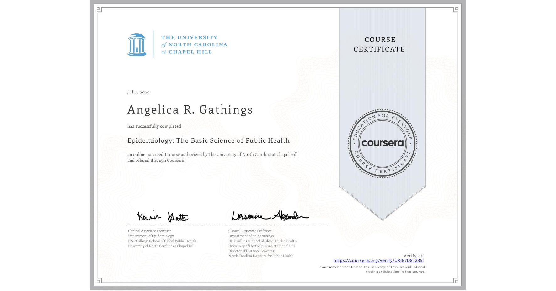 View certificate for Angelica R. Gathings, Epidemiology: The Basic Science of Public Health, an online non-credit course authorized by The University of North Carolina at Chapel Hill and offered through Coursera