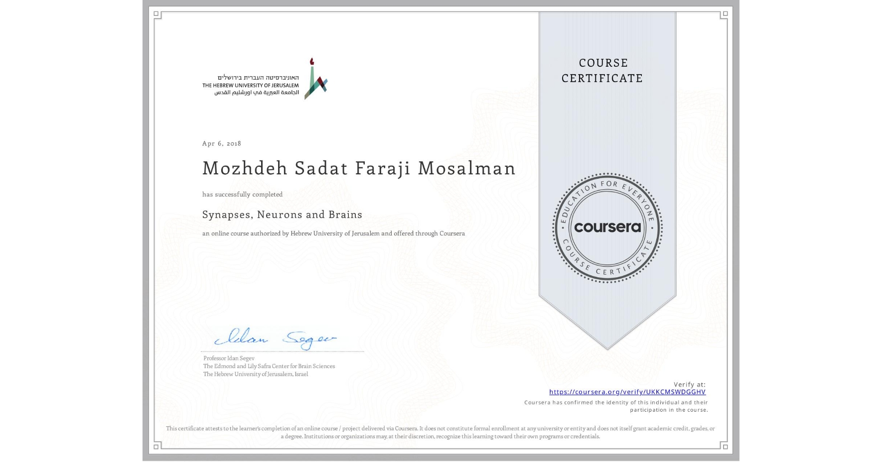 View certificate for Mozhdeh Sadat Faraji Mosalman, Synapses, Neurons and Brains , an online non-credit course authorized by Hebrew University of Jerusalem and offered through Coursera