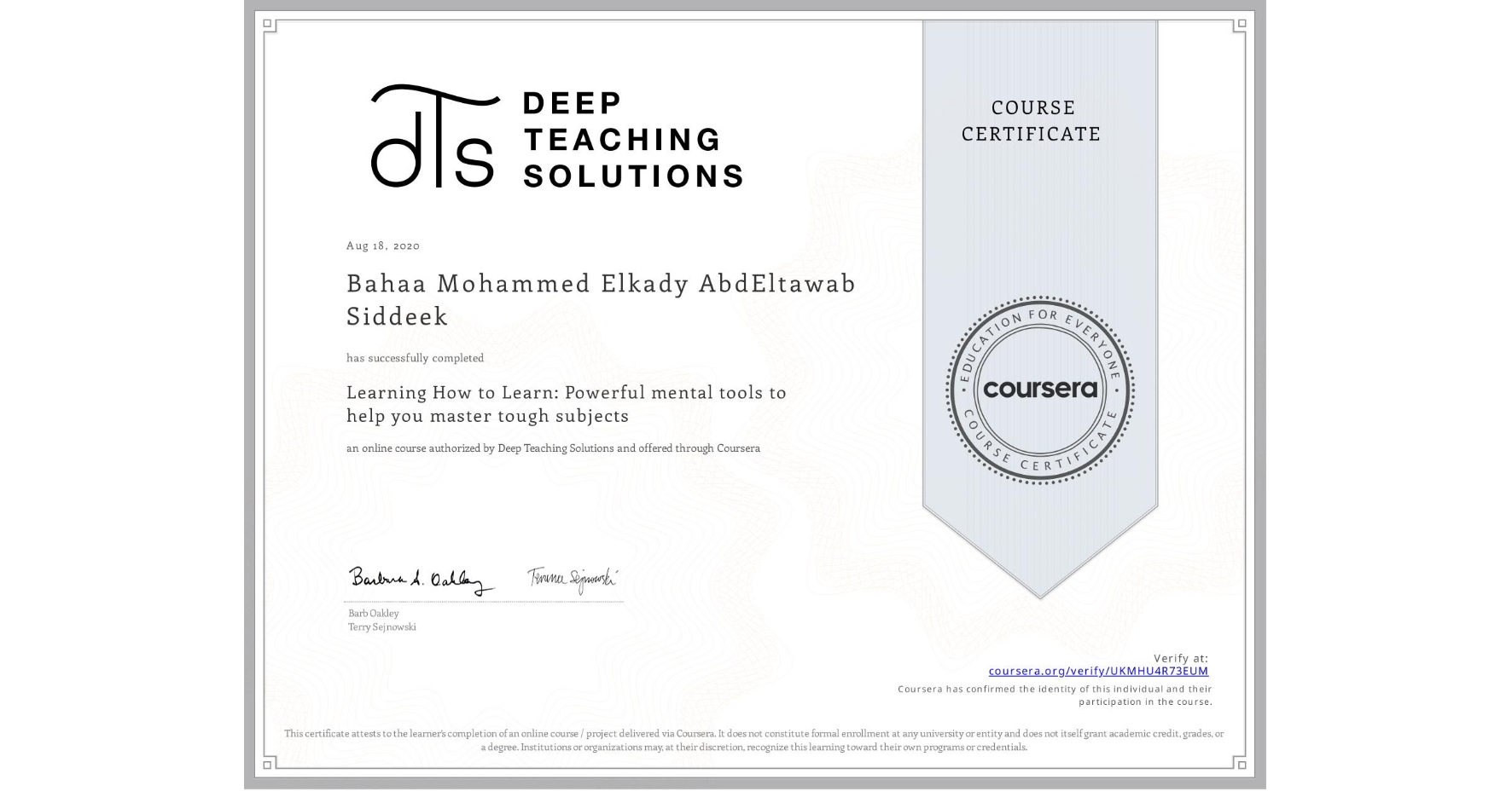 View certificate for Bahaa Mohammed Elkady AbdEltawab Siddeek  , Learning How to Learn: Powerful mental tools to help you master tough subjects, an online non-credit course authorized by Deep Teaching Solutions and offered through Coursera