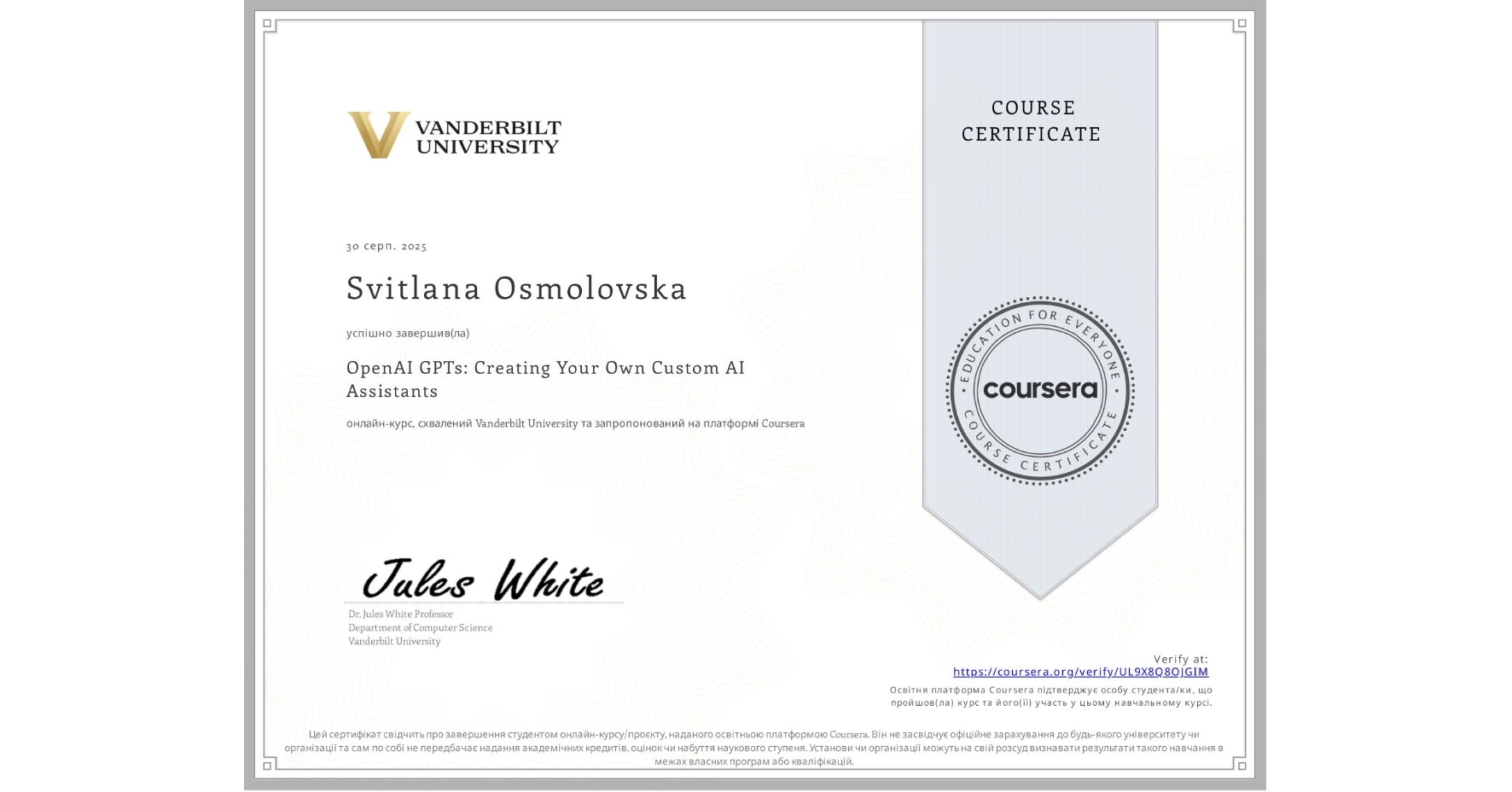 View certificate for Svitlana Osmolovska, OpenAI GPTs: Creating Your Own Custom AI Assistants, an online non-credit course authorized by Vanderbilt University and offered through Coursera