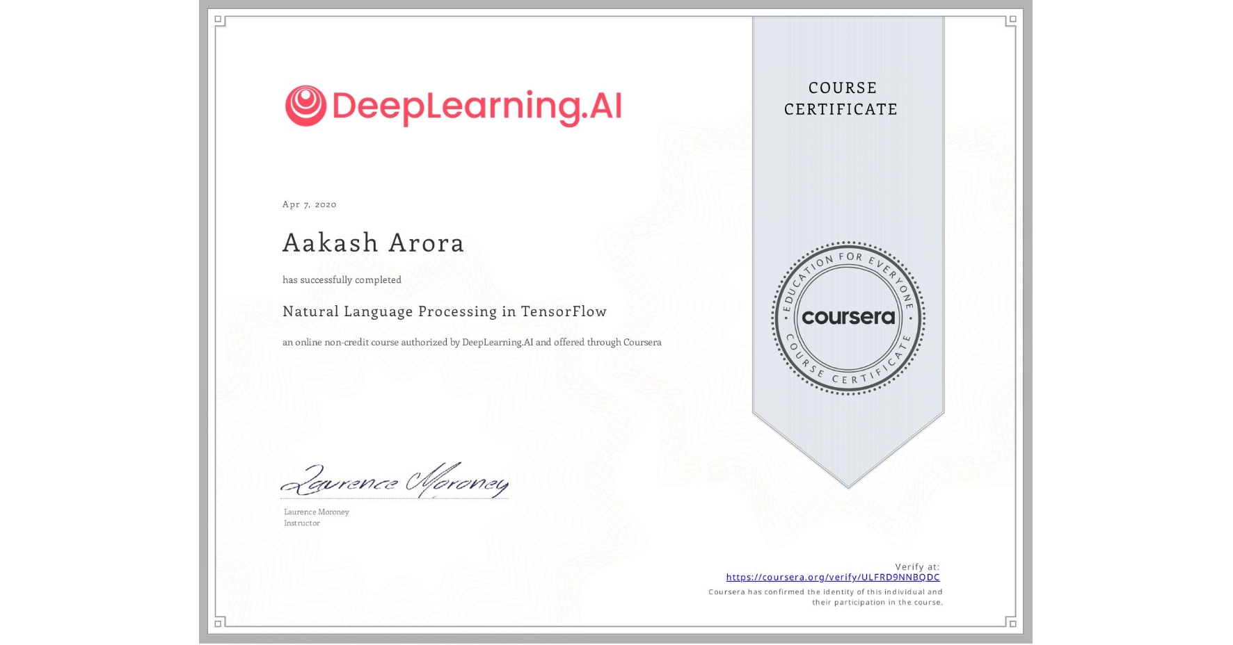 View certificate for Aakash Arora, Natural Language Processing in TensorFlow, an online non-credit course authorized by DeepLearning.AI and offered through Coursera