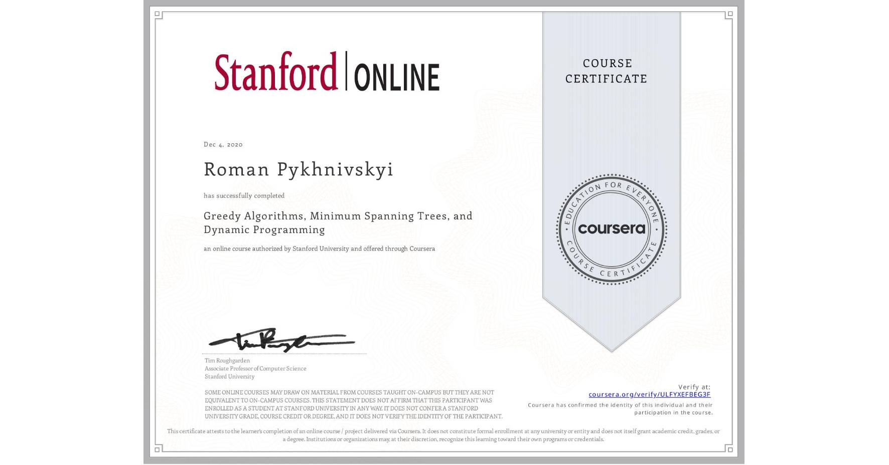 View certificate for Roman Pykhnivskyi , Greedy Algorithms, Minimum Spanning Trees, and Dynamic Programming, an online non-credit course authorized by Stanford University and offered through Coursera