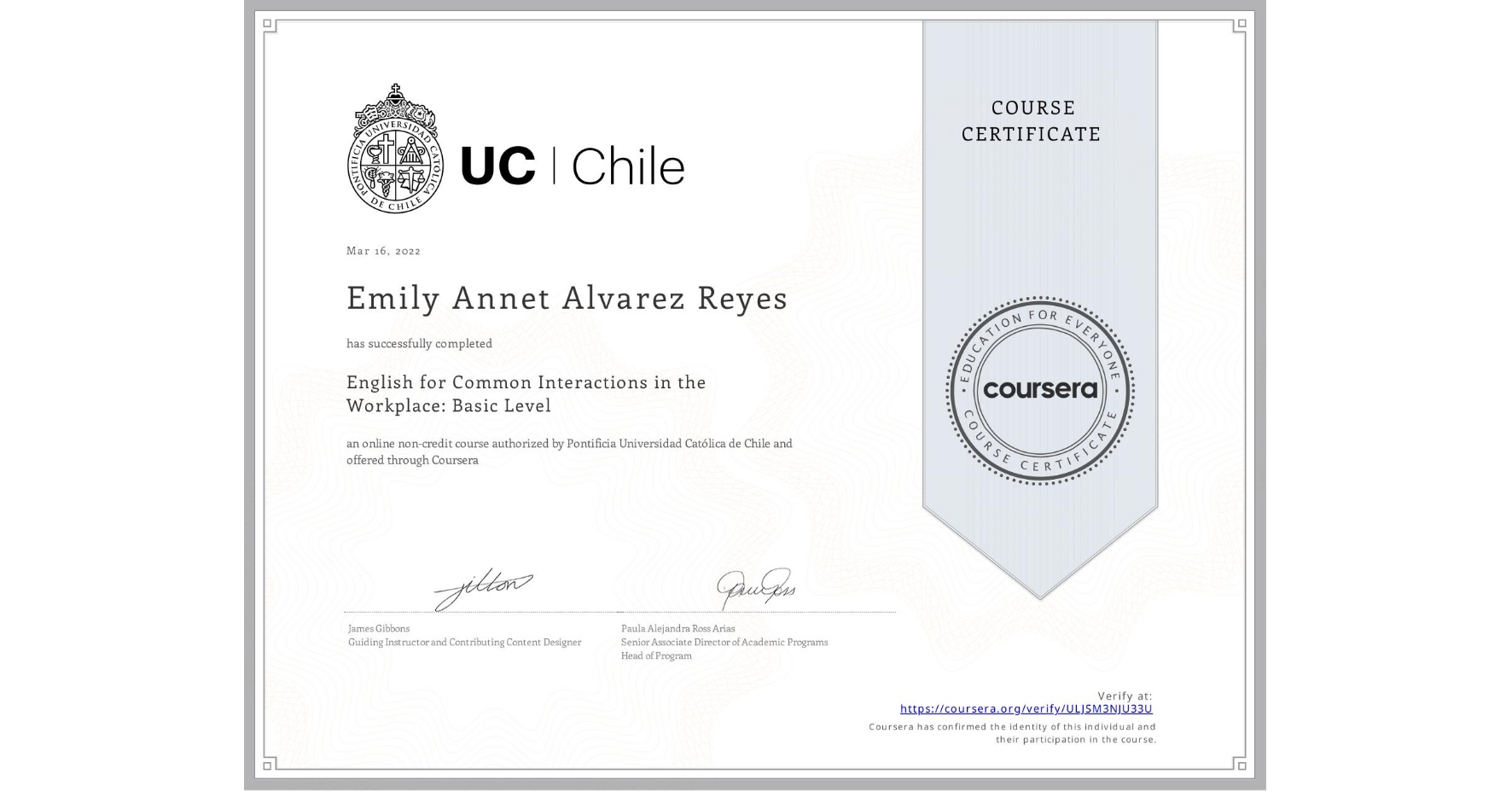 View certificate for Emily Annet Alvarez Reyes, English for Common Interactions in the Workplace: Basic Level, an online non-credit course authorized by Pontificia Universidad Católica de Chile and offered through Coursera