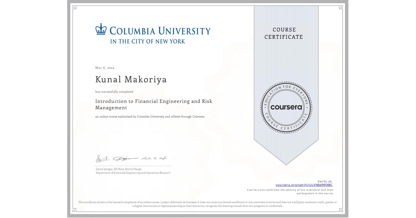 View certificate for Kunal Makoriya, Introduction to Financial Engineering and Risk Management, an online non-credit course authorized by Columbia University and offered through Coursera