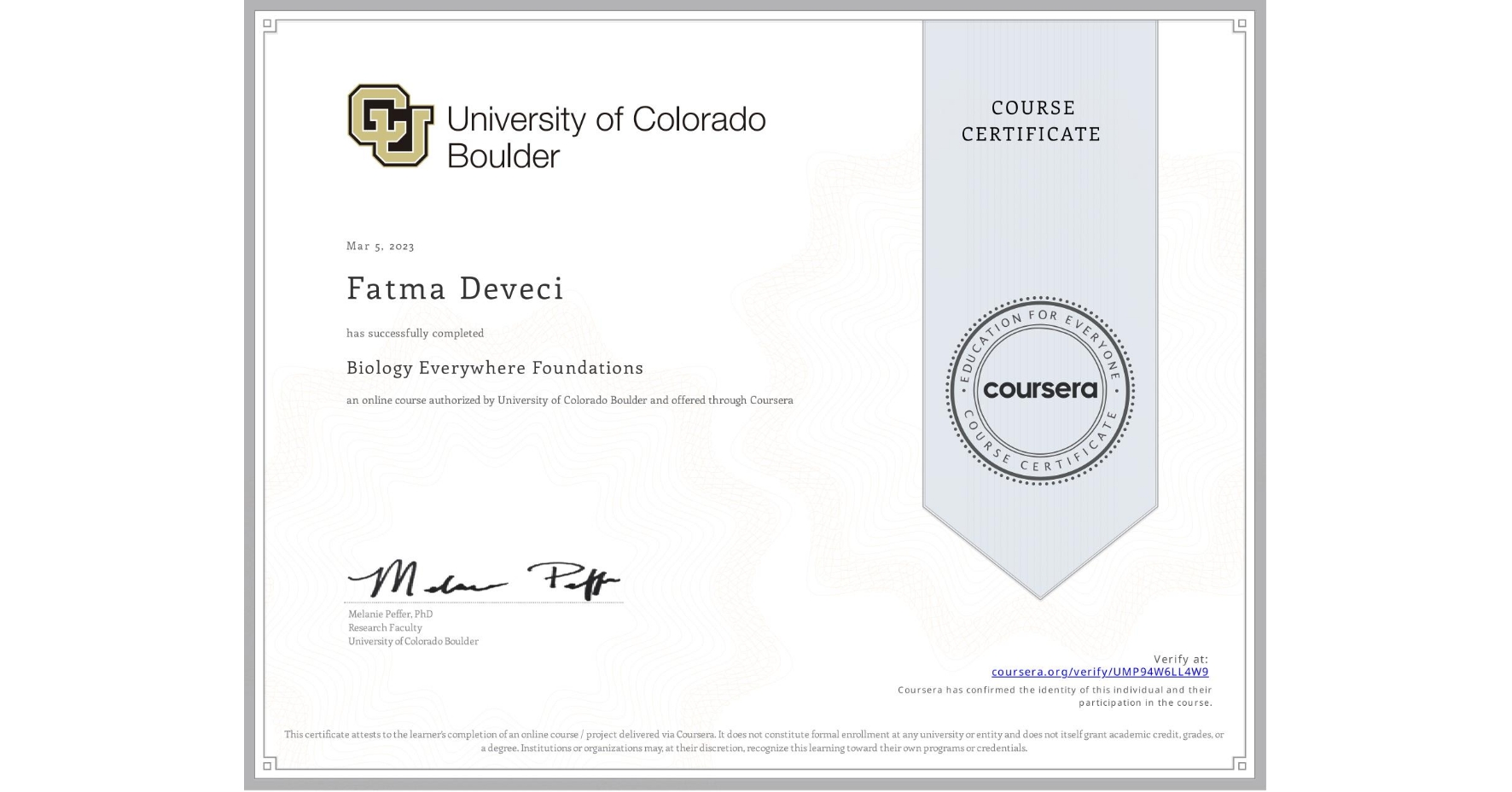 View certificate for Fatma Deveci, Biology Everywhere Foundations, an online non-credit course authorized by University of Colorado Boulder and offered through Coursera