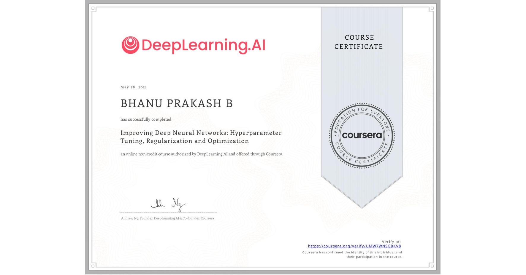 View certificate for BHANU PRAKASH  B, Improving Deep Neural Networks: Hyperparameter Tuning, Regularization and Optimization, an online non-credit course authorized by DeepLearning.AI and offered through Coursera