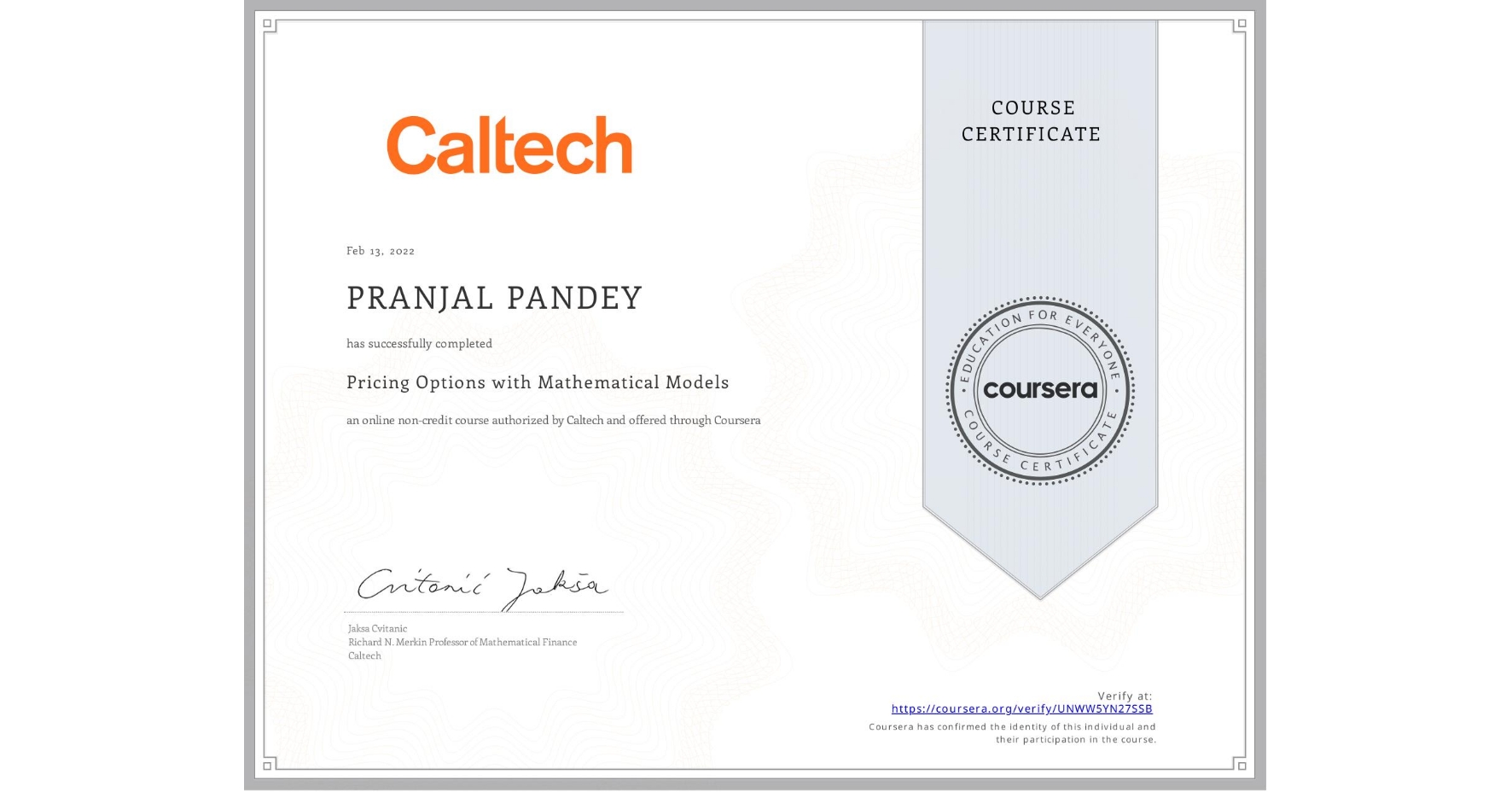 View certificate for PRANJAL PANDEY, Pricing Options with Mathematical Models, an online non-credit course authorized by Caltech and offered through Coursera