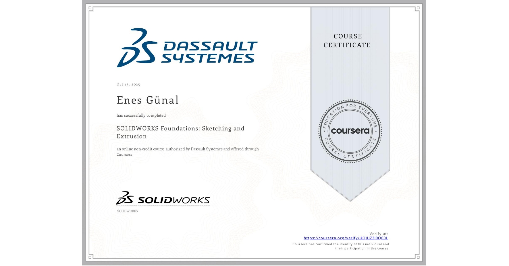 View certificate for Enes Günal, SOLIDWORKS Foundations: Sketching and Extrusion, an online non-credit course authorized by Dassault Systèmes and offered through Coursera