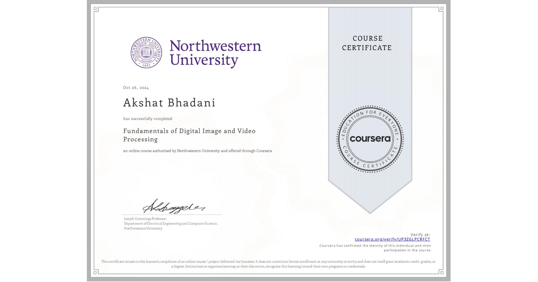 View certificate for Akshat Bhadani, Fundamentals of Digital Image and Video Processing, an online non-credit course authorized by Northwestern University and offered through Coursera