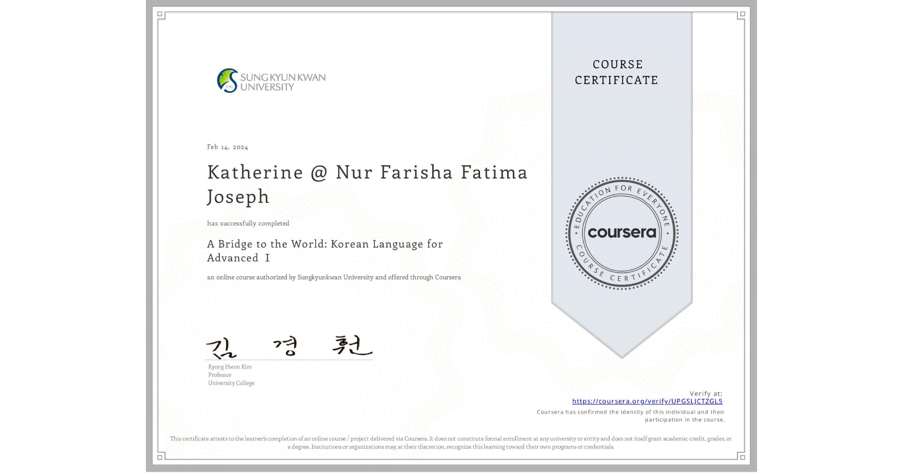 View certificate for Katherine @ Nur Farisha Fatima Joseph, A Bridge to the World: Korean Language for Advanced Ⅰ, an online non-credit course authorized by Sungkyunkwan University and offered through Coursera