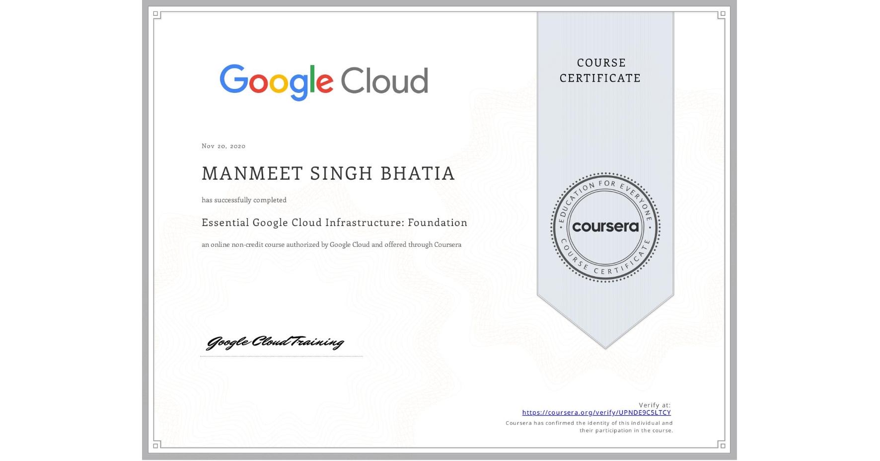 View certificate for MANMEET SINGH BHATIA, Essential Google Cloud Infrastructure: Foundation, an online non-credit course authorized by Google Cloud and offered through Coursera