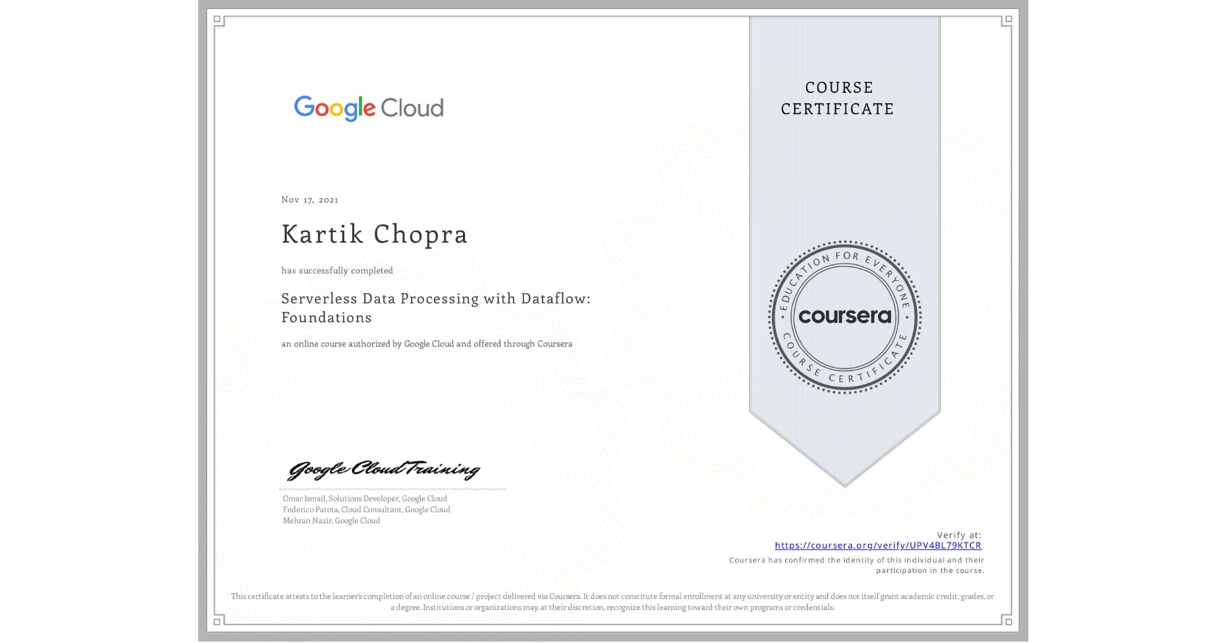 View certificate for Kartik Chopra, Serverless Data Processing with Dataflow: Foundations, an online non-credit course authorized by Google Cloud and offered through Coursera