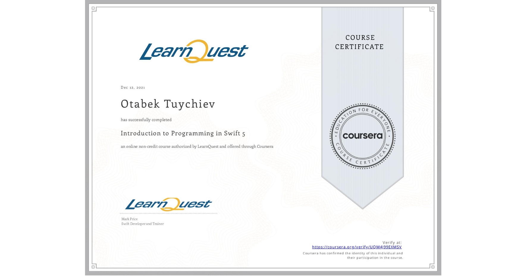 View certificate for Otabek Tuychiev, Introduction to Programming in Swift 5, an online non-credit course authorized by LearnQuest and offered through Coursera