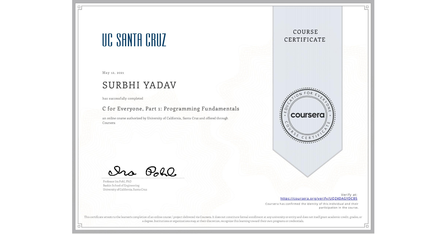 View certificate for SURBHI YADAV, C for Everyone, Part 1: Programming Fundamentals, an online non-credit course authorized by University of California, Santa Cruz and offered through Coursera