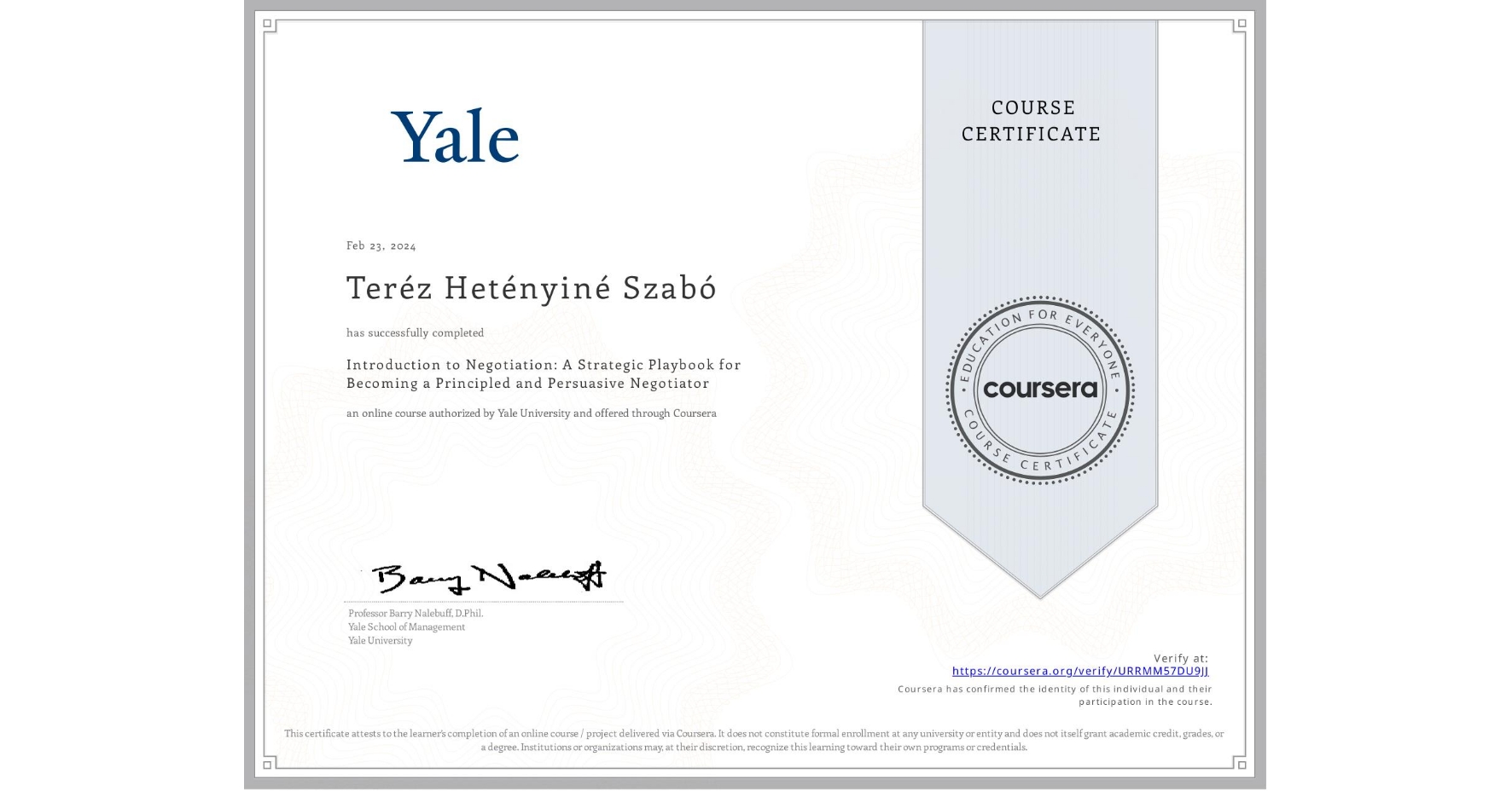 View certificate for Teréz Hetényiné Szabó, Introduction to Negotiation: A Strategic Playbook for Becoming a Principled and Persuasive Negotiator, an online non-credit course authorized by Yale University and offered through Coursera