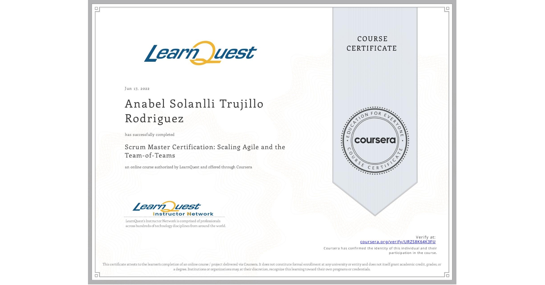 View certificate for Anabel Solanlli Trujillo Rodriguez, Scrum Master Certification: Scaling Agile and the Team-of-Teams, an online non-credit course authorized by LearnQuest and offered through Coursera