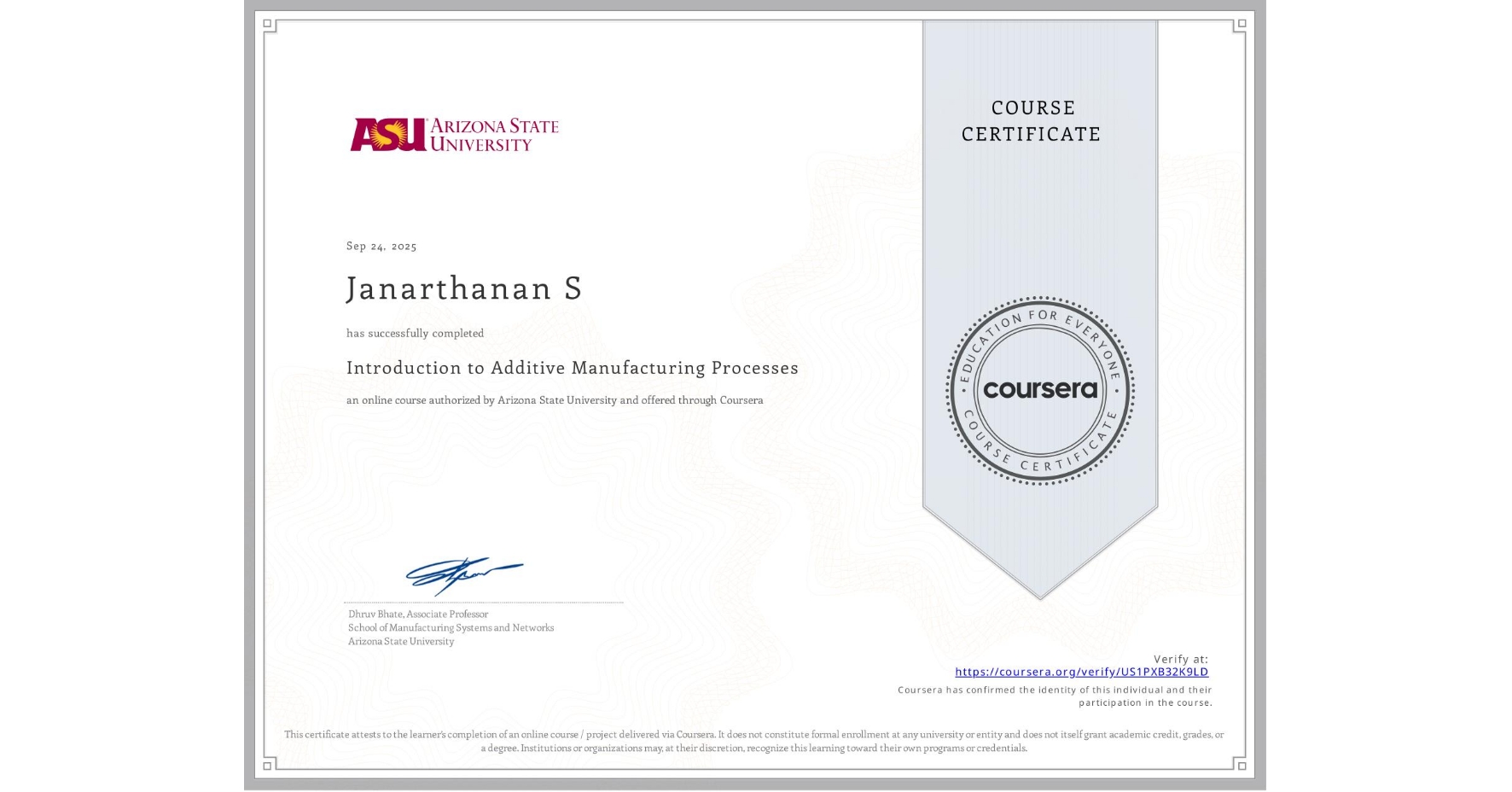 View certificate for Janarthanan S, Introduction to Additive Manufacturing Processes, an online non-credit course authorized by Arizona State University and offered through Coursera