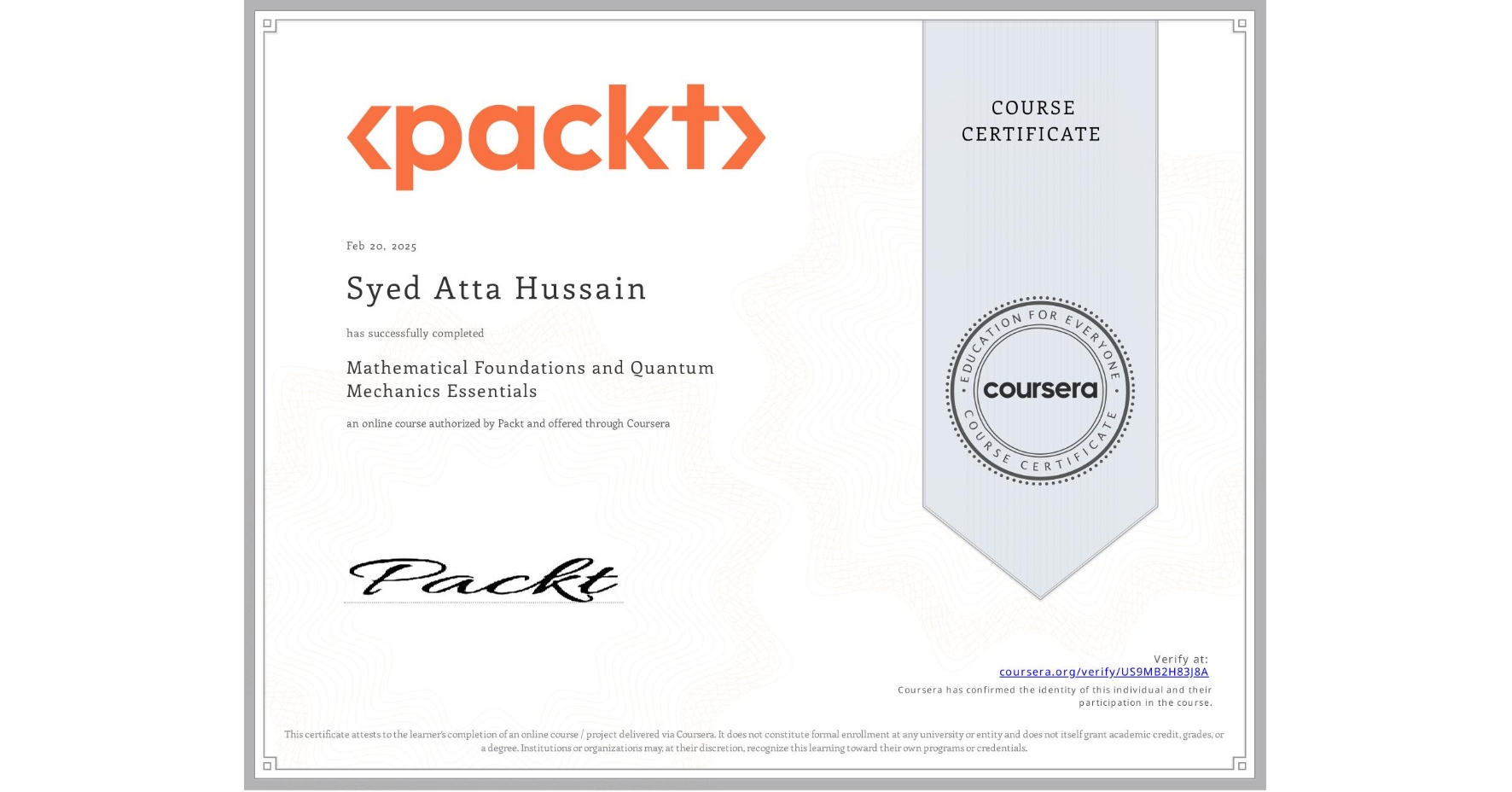 View certificate for Syed Atta  Hussain, Mathematical Foundations and Quantum Mechanics Essentials, an online non-credit course authorized by Packt and offered through Coursera