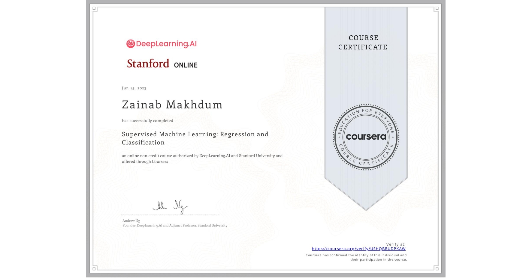 View certificate for Zainab Makhdum, Supervised Machine Learning: Regression and Classification , an online non-credit course authorized by DeepLearning.AI & Stanford University and offered through Coursera