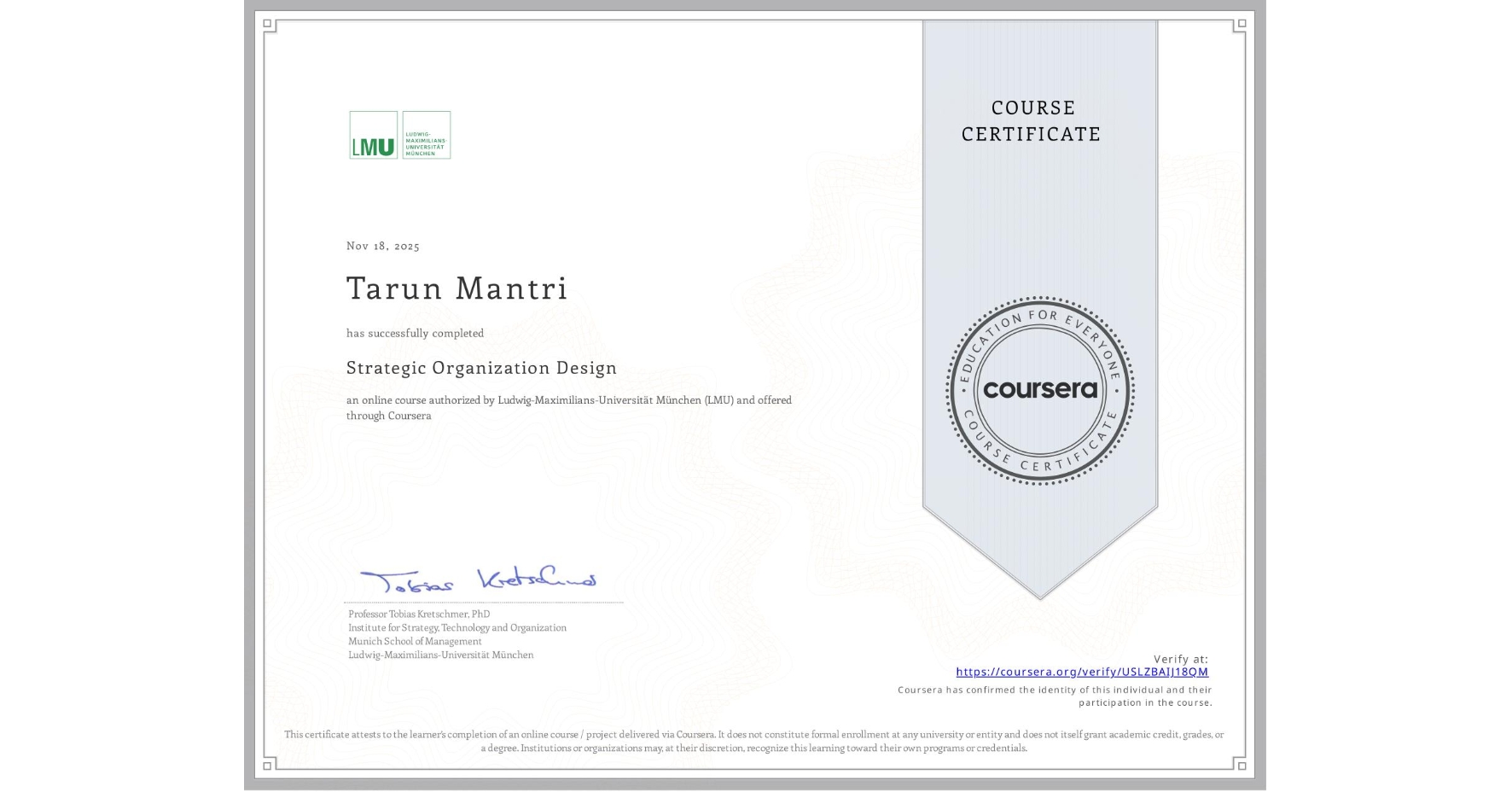 View certificate for Tarun Mantri, Strategic Organization Design, an online non-credit course authorized by Ludwig-Maximilians-Universität München (LMU) and offered through Coursera
