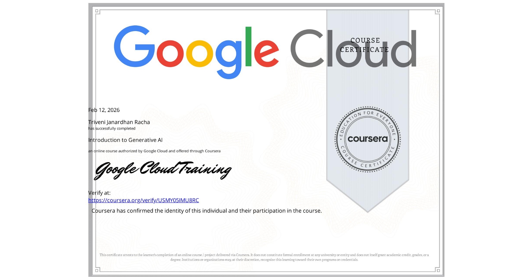 View certificate for Triveni Janardhan Racha, Introduction to Generative AI , an online non-credit course authorized by Google Cloud and offered through Coursera