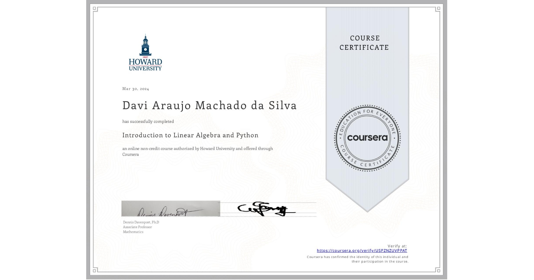 View certificate for Davi Araujo Machado da Silva  , Introduction to Linear Algebra and Python, an online non-credit course authorized by Howard University and offered through Coursera