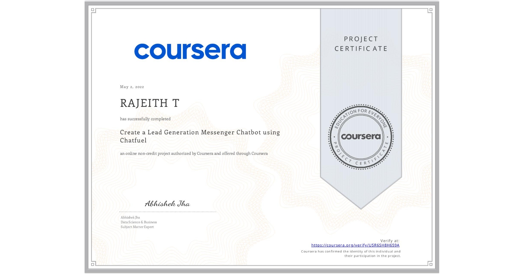 View certificate for RAJEITH T, Create a Lead Generation Messenger Chatbot using Chatfuel, an online non-credit course authorized by Coursera and offered through Coursera