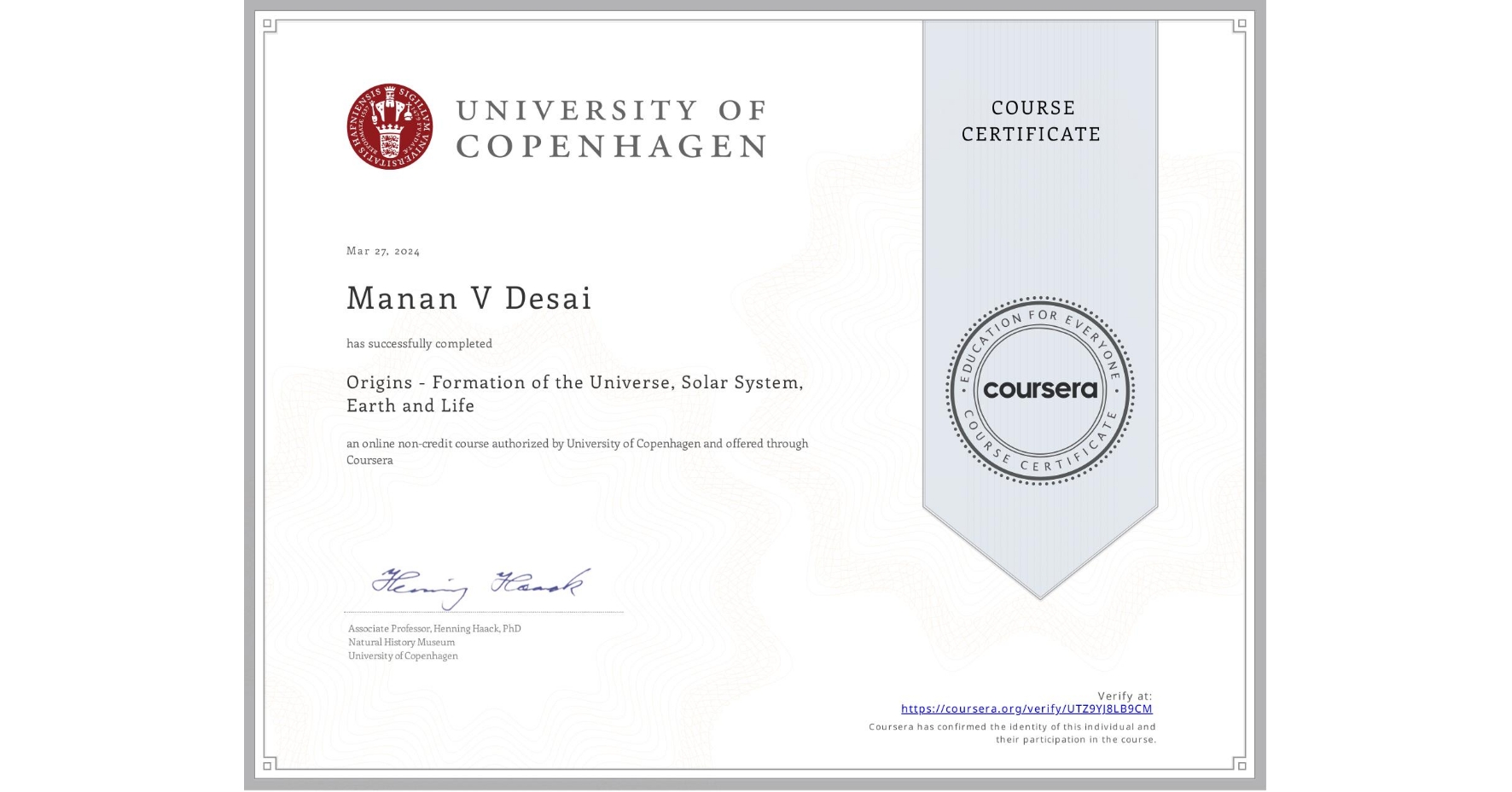 View certificate for Manan V Desai, Origins - Formation of the Universe, Solar System, Earth and Life, an online non-credit course authorized by University of Copenhagen and offered through Coursera