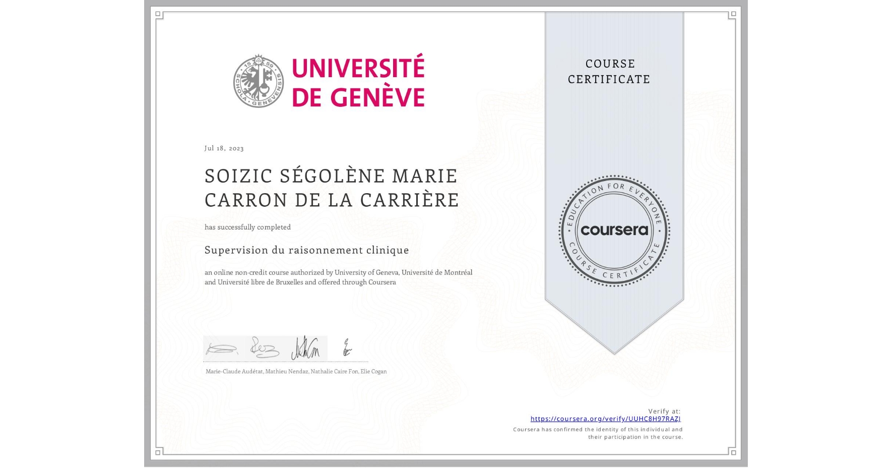 View certificate for SOIZIC SÉGOLÈNE MARIE  CARRON DE LA CARRIÈRE , Supervision du raisonnement clinique, an online non-credit course authorized by University of Geneva, Université de Montréal & Université libre de Bruxelles and offered through Coursera