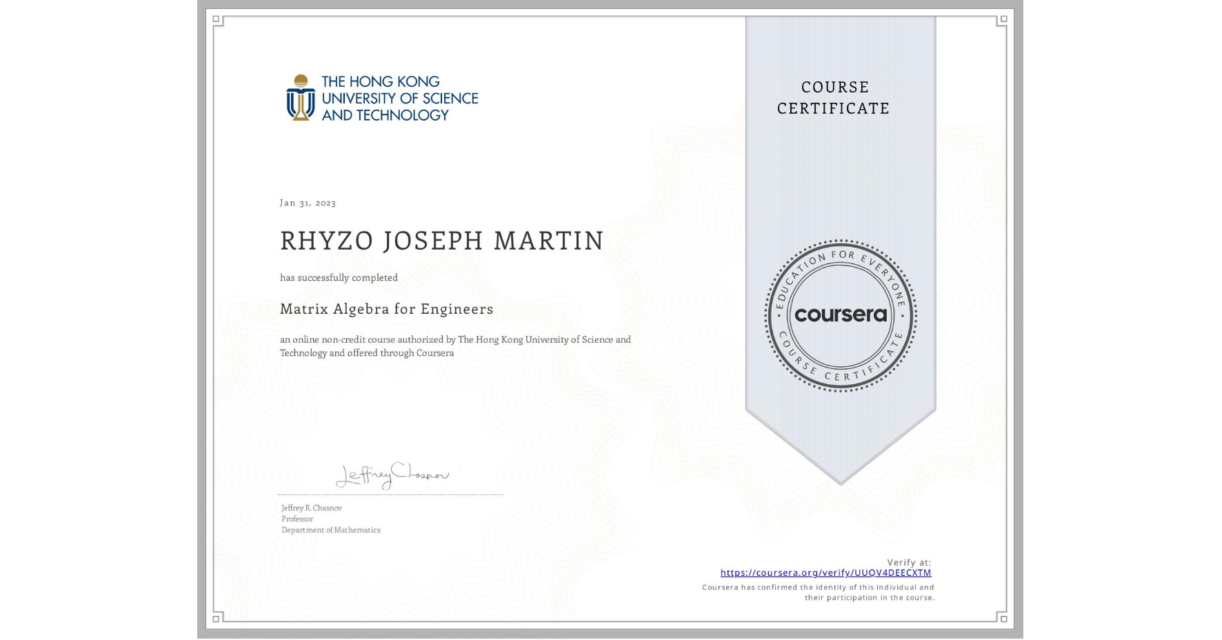 View certificate for RHYZO JOSEPH MARTIN, Matrix Algebra for Engineers, an online non-credit course authorized by The Hong Kong University of Science and Technology and offered through Coursera