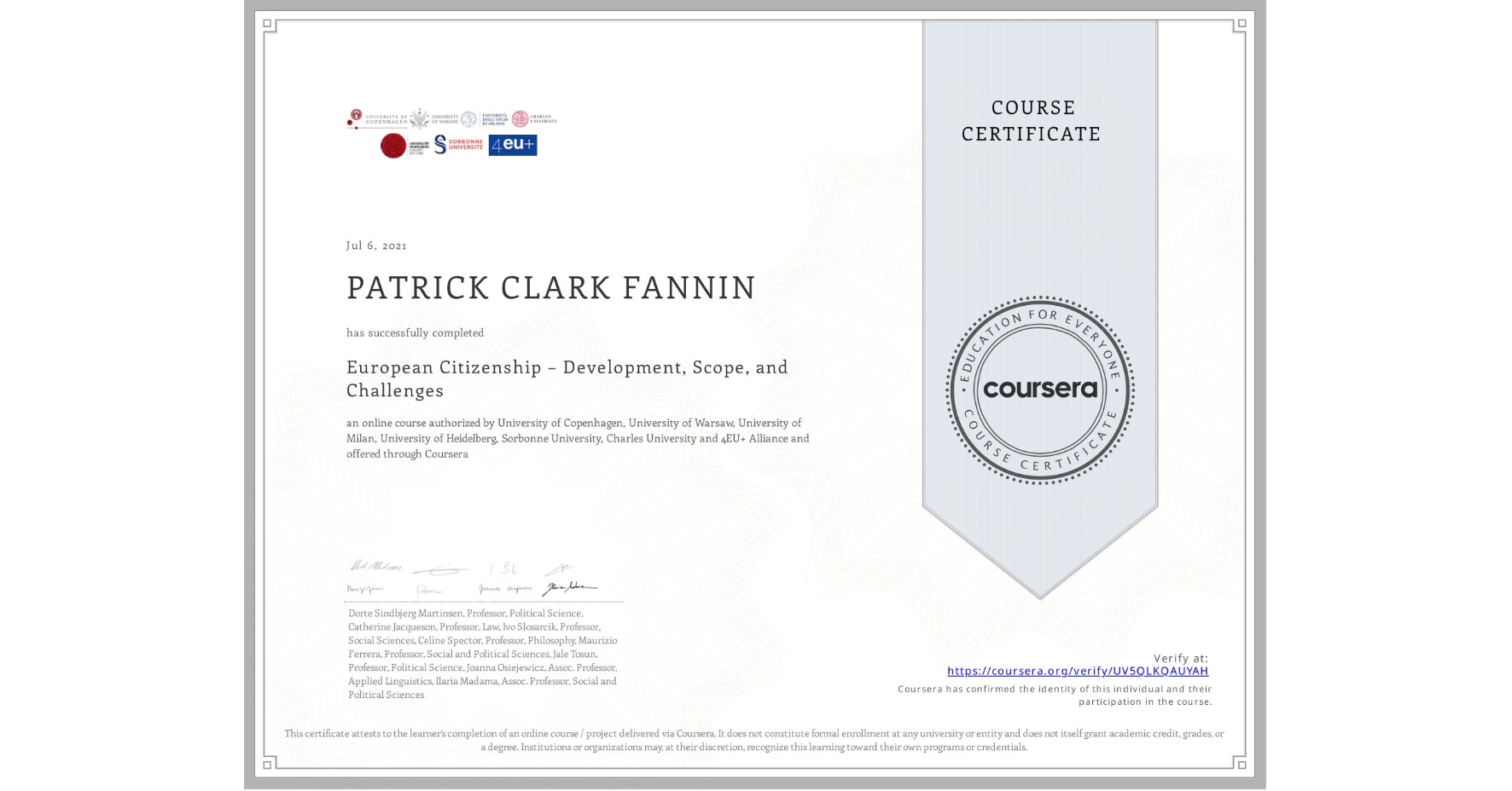View certificate for PATRICK CLARK  FANNIN, European Citizenship – Development, Scope, and Challenges, an online non-credit course authorized by University of Copenhagen, University of Warsaw, University of Milan, University of Heidelberg, Sorbonne University, Charles University & 4EU+ Alliance and offered through Coursera