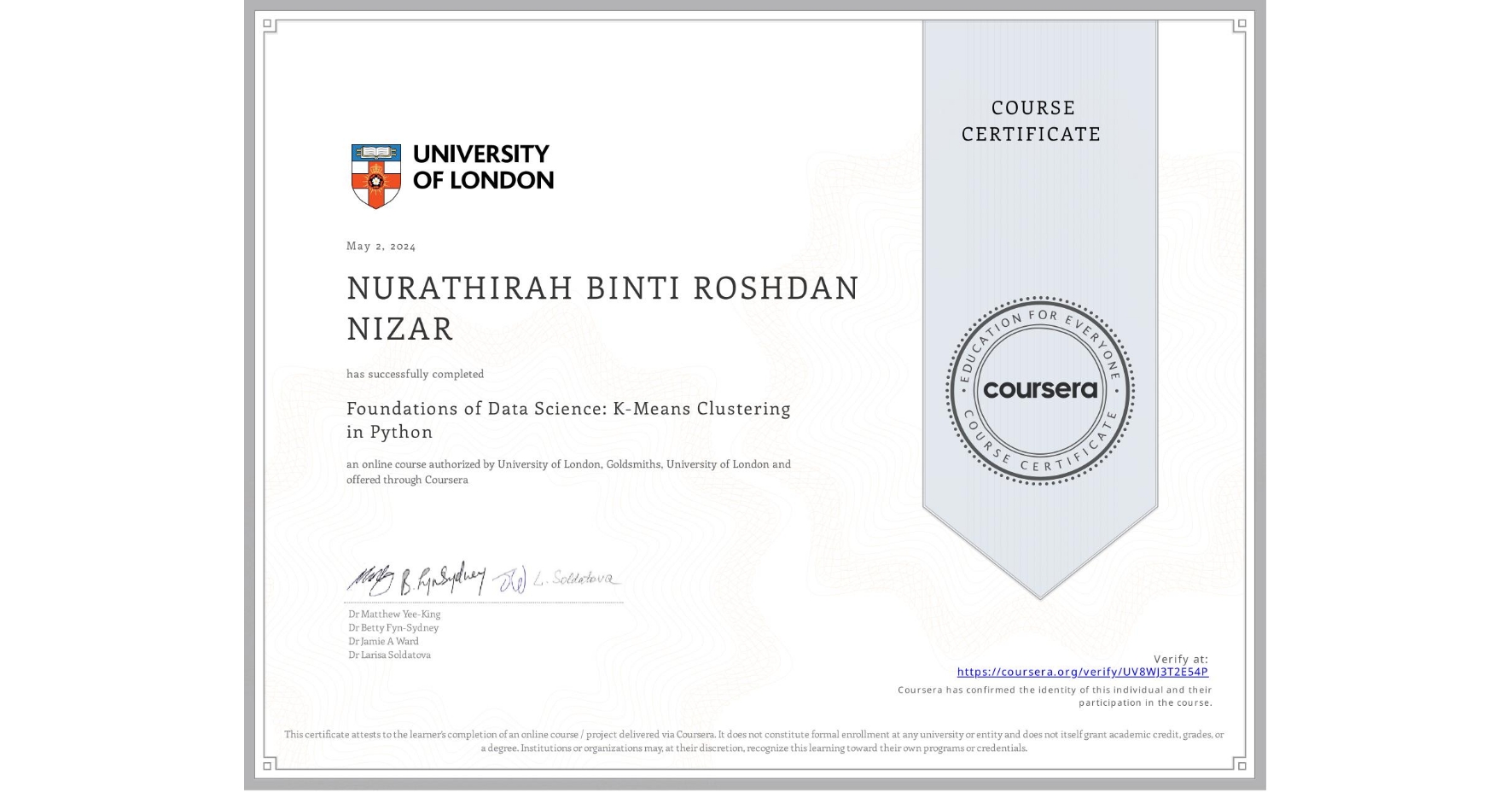 View certificate for NURATHIRAH BINTI ROSHDAN NIZAR, Foundations of Data Science: K-Means Clustering in Python, an online non-credit course authorized by University of London & Goldsmiths, University of London and offered through Coursera