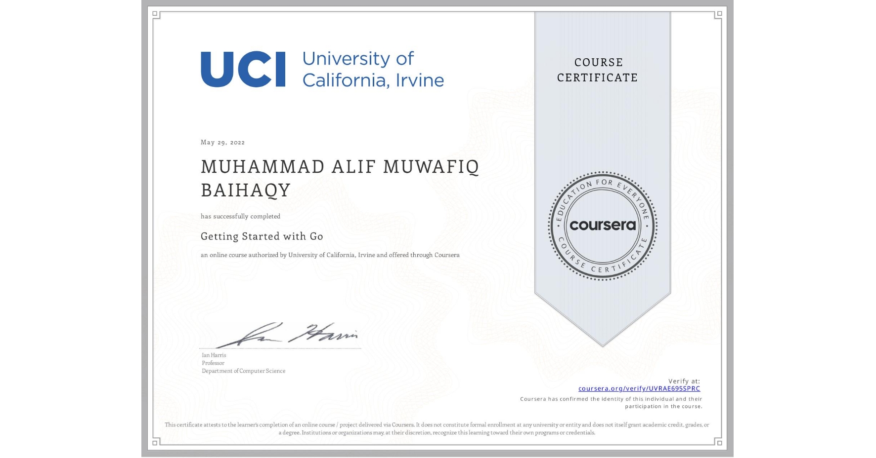 View certificate for MUHAMMAD ALIF MUWAFIQ BAIHAQY  , Getting Started with Go, an online non-credit course authorized by University of California, Irvine and offered through Coursera