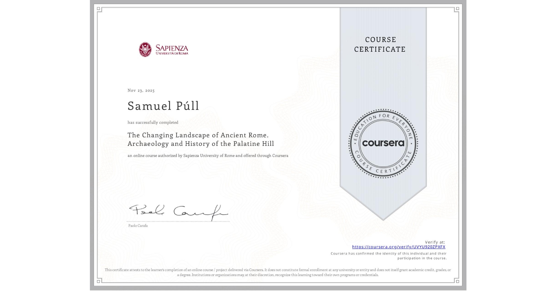 View certificate for Samuel Púll, The Changing Landscape of Ancient Rome. Archaeology and History of the Palatine Hill, an online non-credit course authorized by Sapienza University of Rome and offered through Coursera