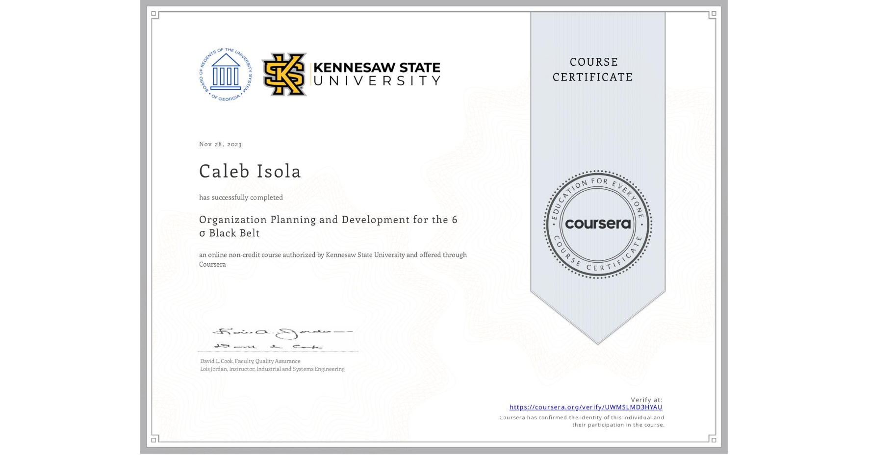 View certificate for Caleb Isola, Organization Planning and Development for the 6 σ Black Belt, an online non-credit course authorized by Kennesaw State University and offered through Coursera