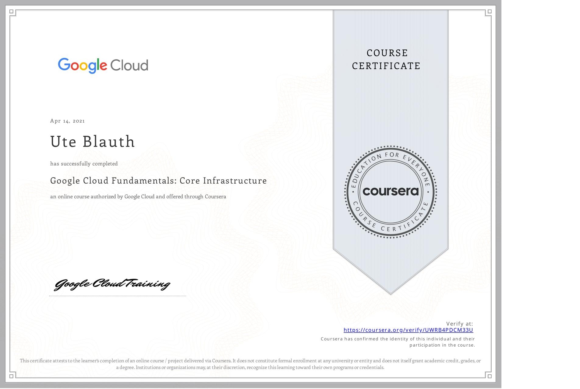 View certificate for Ute Blauth, Google Cloud Fundamentals: Core Infrastructure, an online non-credit course authorized by Google Cloud and offered through Coursera