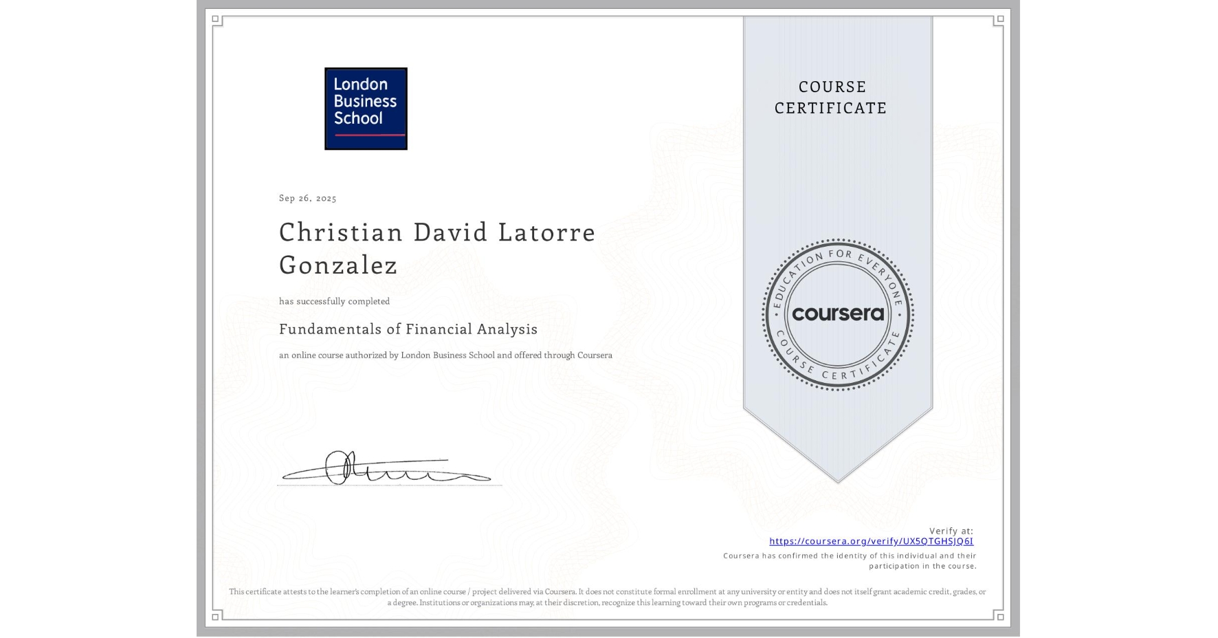 View certificate for Christian David Latorre Gonzalez, Fundamentals of Financial Analysis , an online non-credit course authorized by London Business School and offered through Coursera