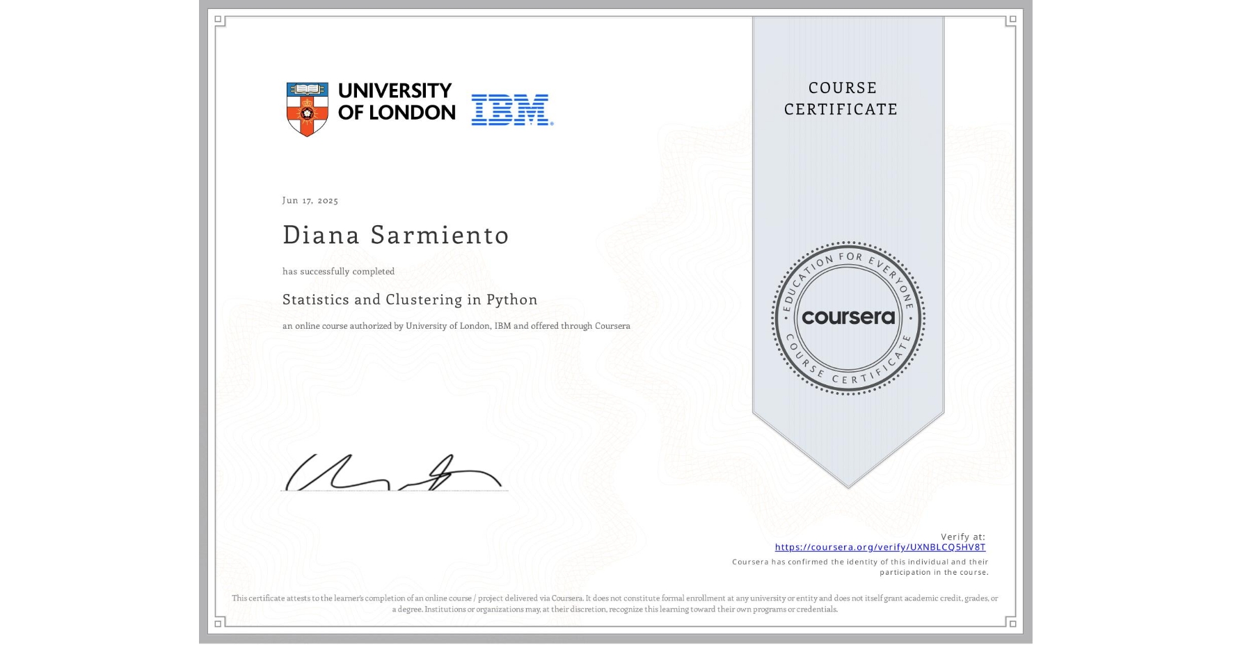View certificate for Diana Sarmiento, Statistics and Clustering in Python, an online non-credit course authorized by University of London & IBM and offered through Coursera