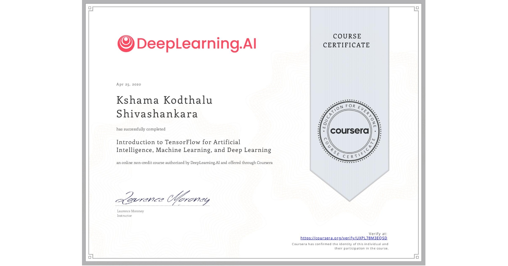 View certificate for Kshama Kodthalu Shivashankara, Introduction to TensorFlow for Artificial Intelligence, Machine Learning, and Deep Learning, an online non-credit course authorized by DeepLearning.AI and offered through Coursera