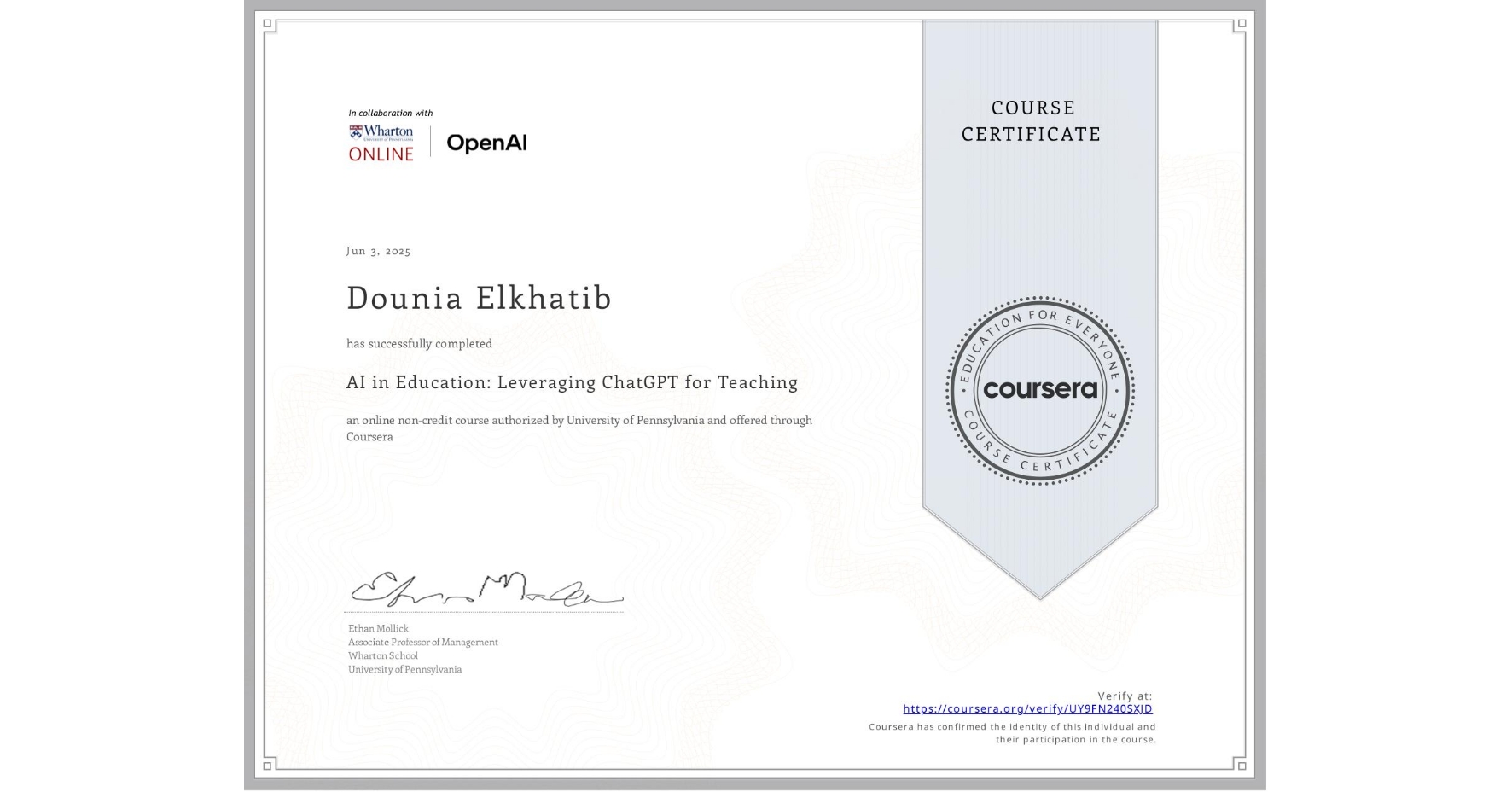 View certificate for Dounia Elkhatib, AI in Education: Leveraging ChatGPT for Teaching, an online non-credit course authorized by University of Pennsylvania and offered through Coursera
