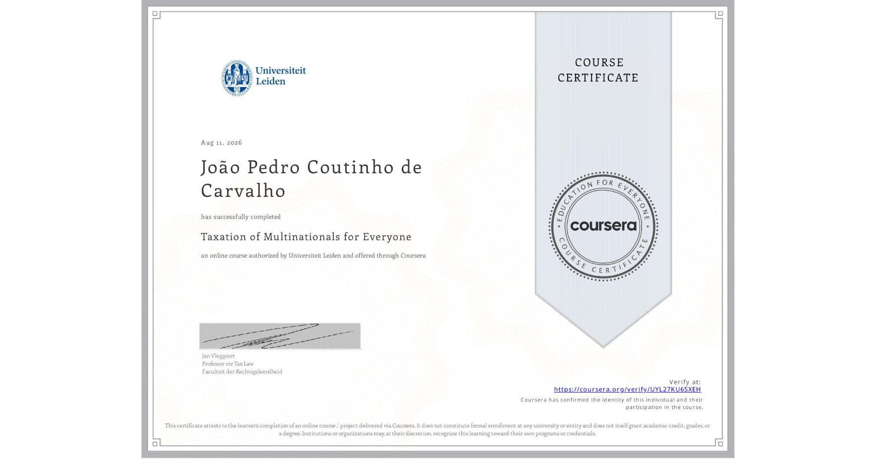 View certificate for João Pedro Coutinho de Carvalho , Taxation of Multinationals for Everyone, an online non-credit course authorized by Universiteit Leiden and offered through Coursera