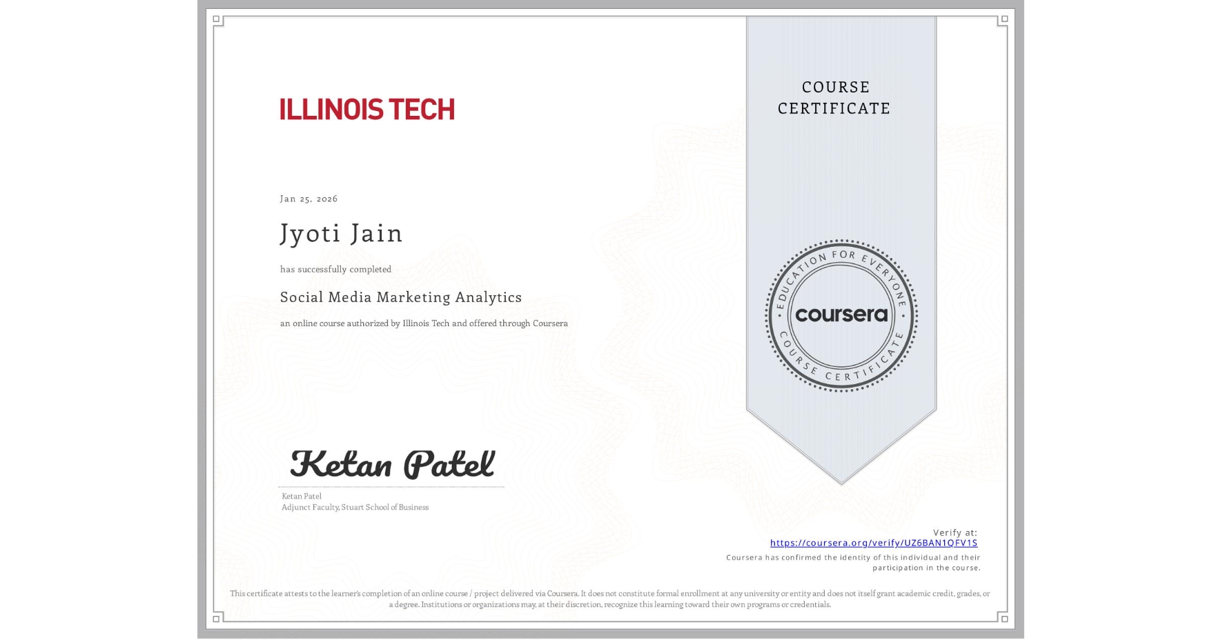 View certificate for Jyoti Jain, Social Media Marketing Analytics, an online non-credit course authorized by Illinois Tech and offered through Coursera