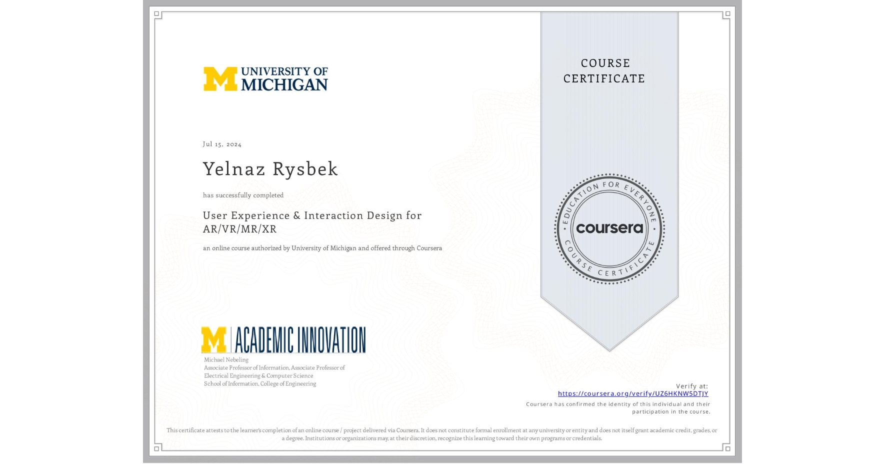 View certificate for Yelnaz Rysbek, User Experience & Interaction Design for AR/VR/MR/XR, an online non-credit course authorized by University of Michigan and offered through Coursera
