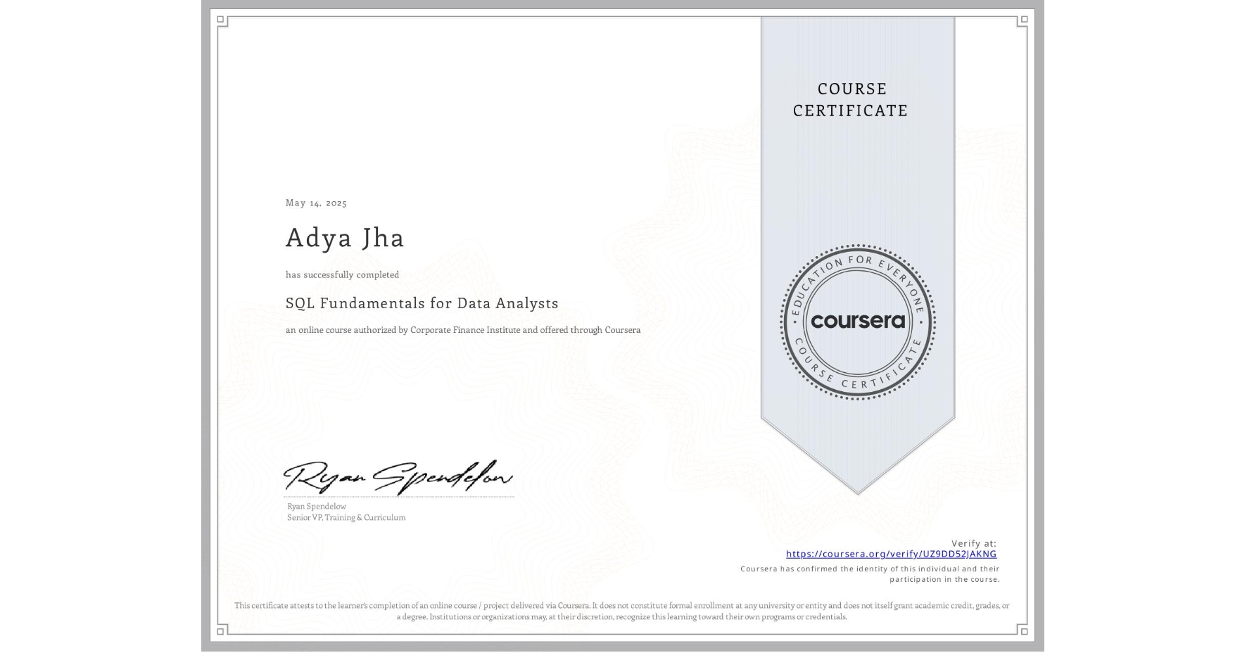 View certificate for Adya Jha, SQL Fundamentals for Data Analysts, an online non-credit course authorized by Corporate Finance Institute and offered through Coursera