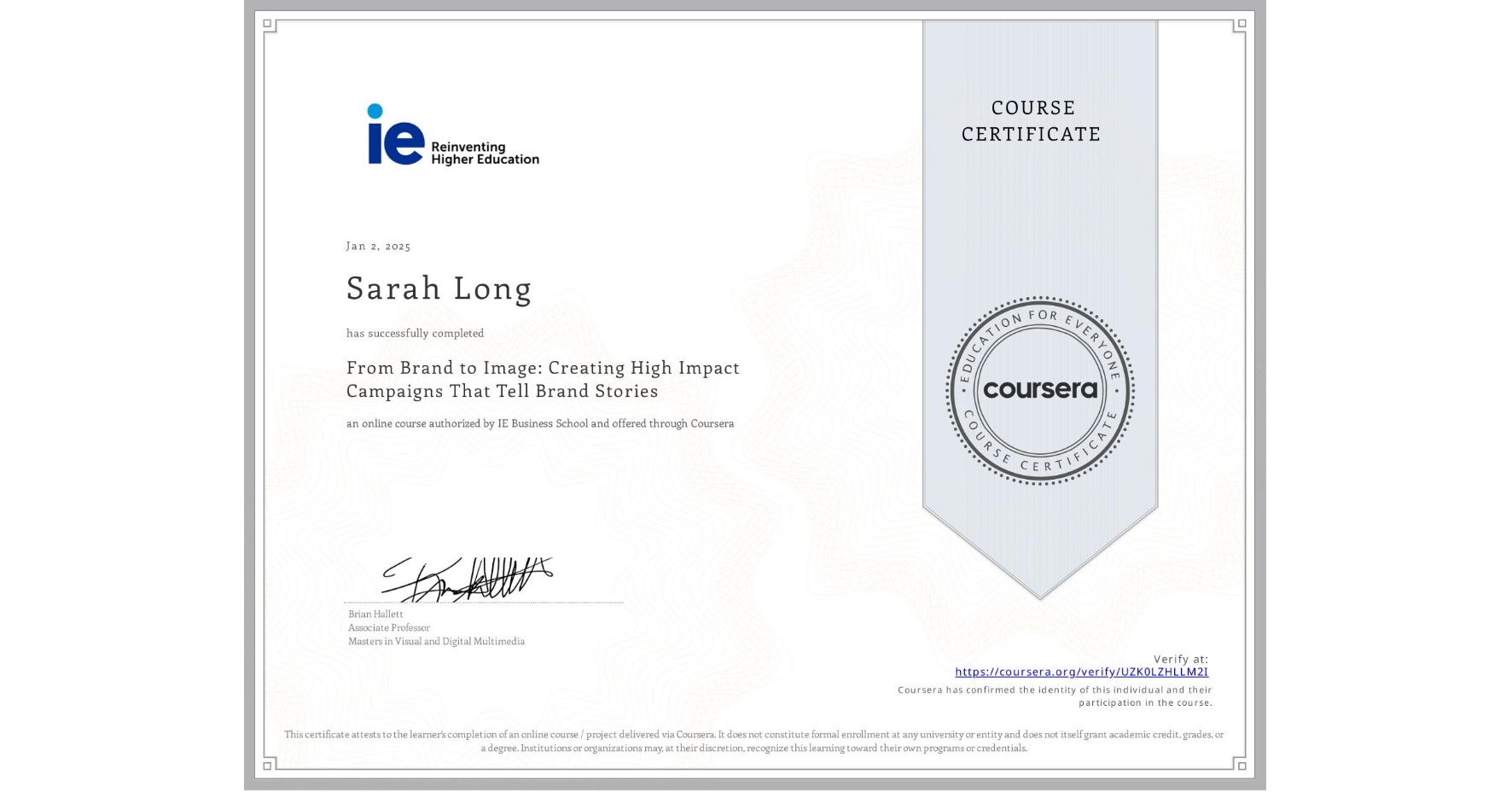 View certificate for Sarah Long, From Brand to Image: Creating High Impact Campaigns That Tell Brand Stories, an online non-credit course authorized by IE Business School and offered through Coursera