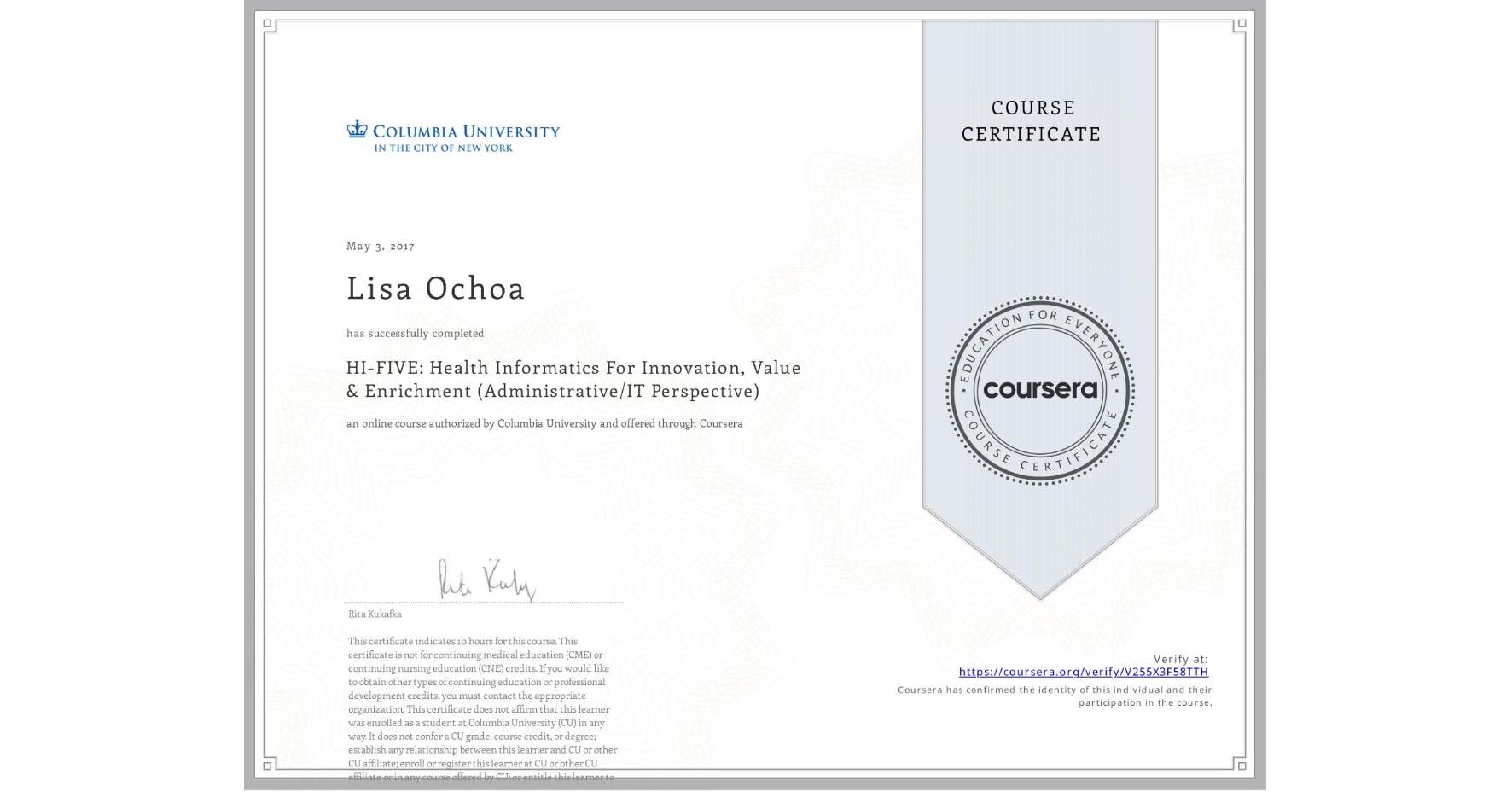 View certificate for Lisa Ochoa, HI-FIVE: Health Informatics For Innovation, Value & Enrichment (Administrative/IT Perspective), an online non-credit course authorized by Columbia University and offered through Coursera