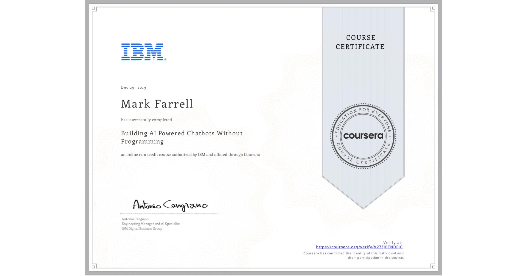 View certificate for Mark P Farrell, Building AI Powered Chatbots Without Programming, an online non-credit course authorized by IBM and offered through Coursera