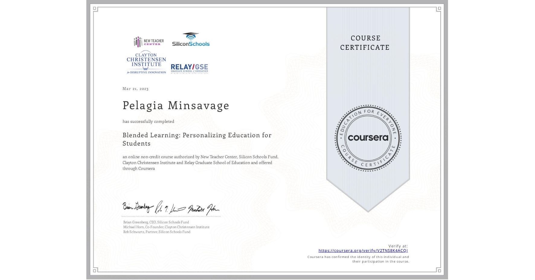 View certificate for Pelagia Minsavage, Blended Learning: Personalizing Education for Students, an online non-credit course authorized by New Teacher Center, Silicon Schools Fund, Clayton Christensen Institute & Relay Graduate School of Education and offered through Coursera