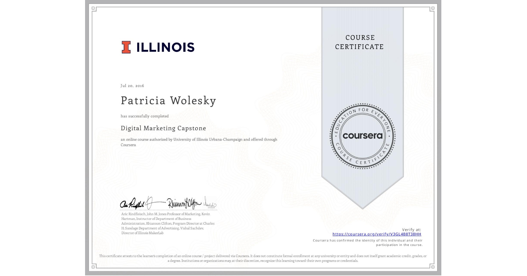 View certificate for Patricia Wolesky, Digital Marketing Capstone, an online non-credit course authorized by University of Illinois Urbana-Champaign and offered through Coursera