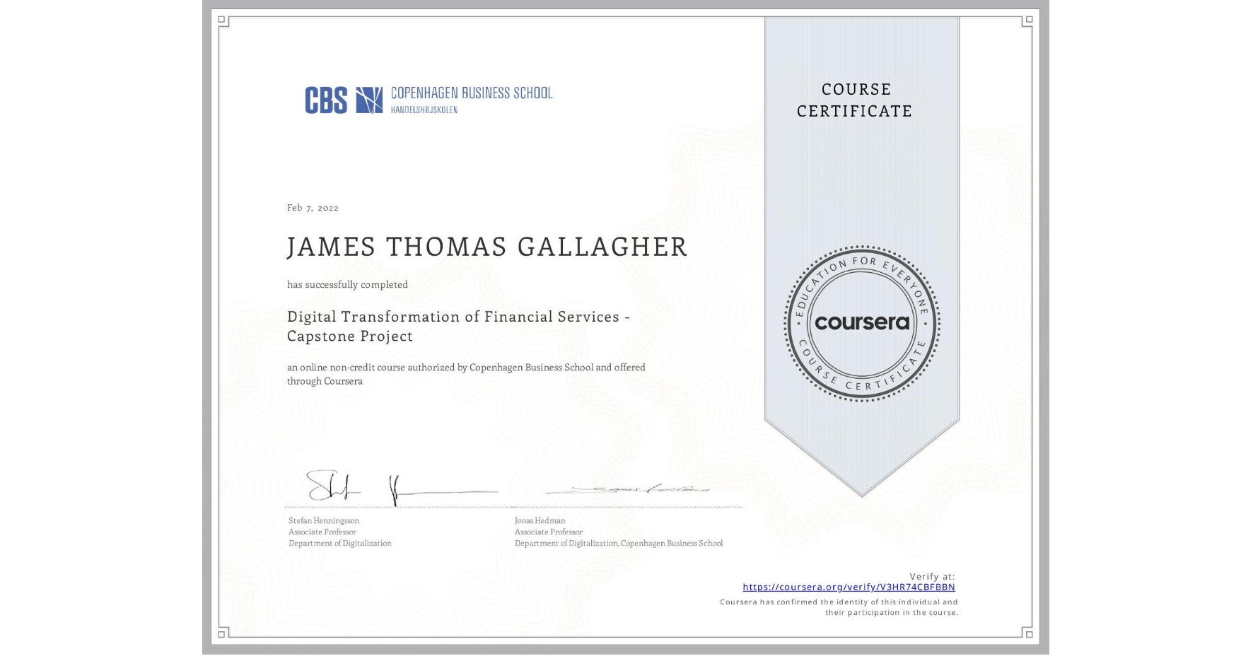 View certificate for JAMES THOMAS GALLAGHER, Digital Transformation of Financial Services - Capstone Project, an online non-credit course authorized by Copenhagen Business School and offered through Coursera